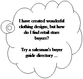 Cloud Callout: I have created wonderful clothing designs, but how do I find retail store buyers?
Try a salesman's buyer guide directory ...
